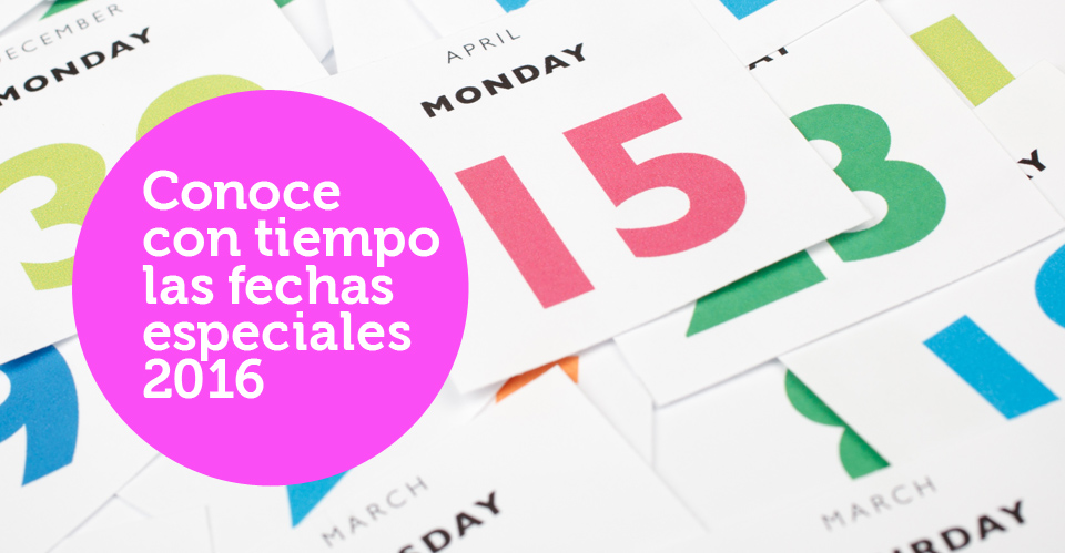 Conoce con tiempo las fechas especiales 2016