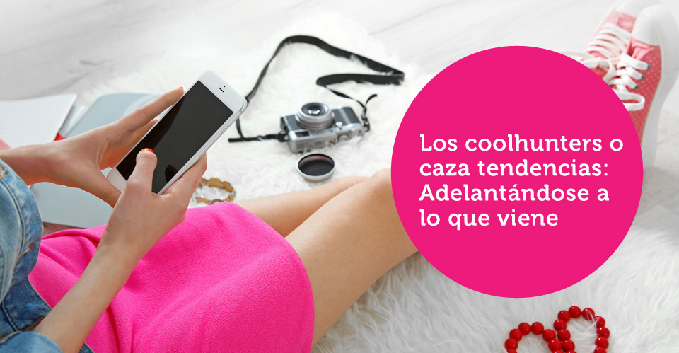 Los coolhunters o caza tendencias: Adelantándose a lo que viene