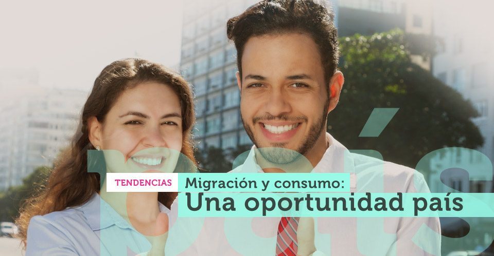 Migración y consumo: Una oportunidad país 